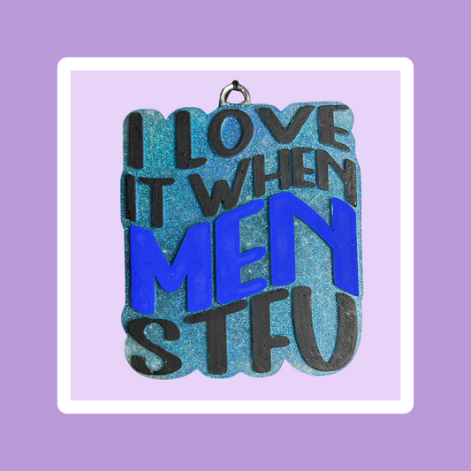 I Love When Men STFU Freshie