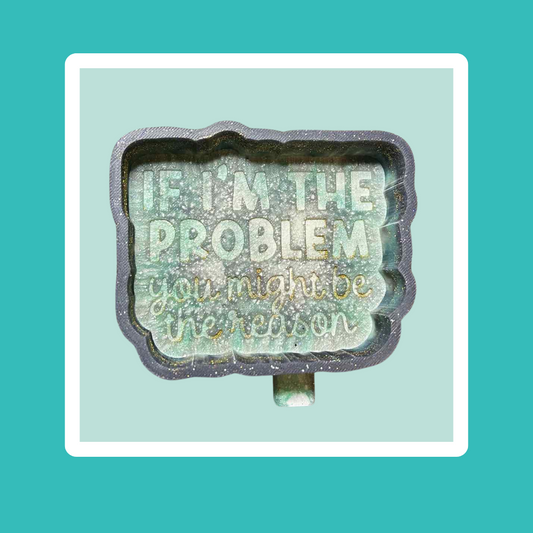 Custom If I'm The Problem Freshie